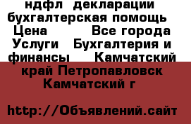3ндфл, декларации, бухгалтерская помощь › Цена ­ 500 - Все города Услуги » Бухгалтерия и финансы   . Камчатский край,Петропавловск-Камчатский г.